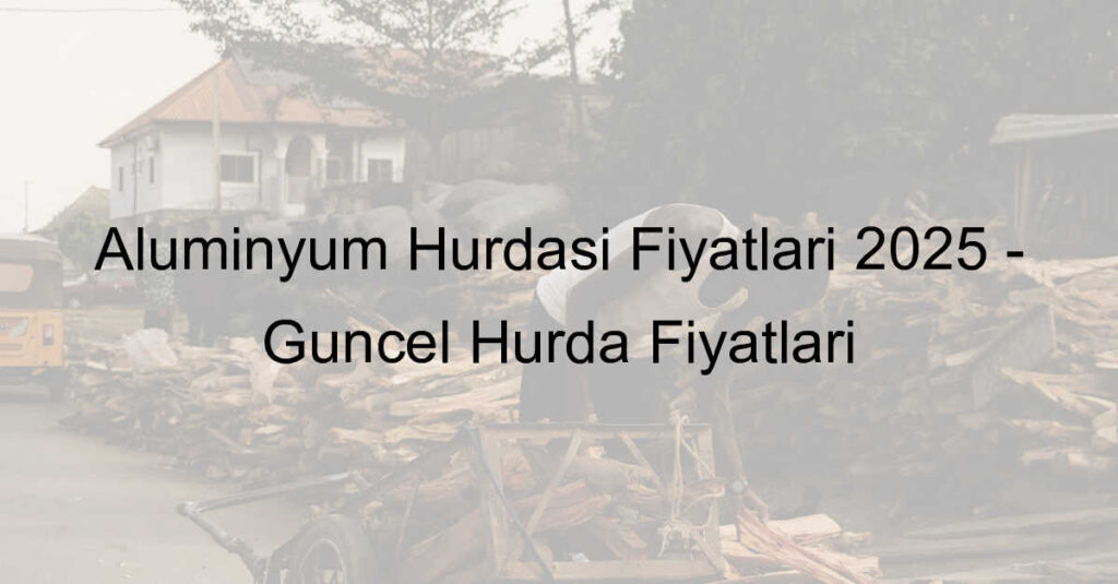 Alüminyum Hurdası Fiyatları