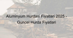Alüminyum Hurdası Fiyatları